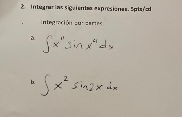 2. Integrar las siguientes expresiones. \( 5 \mathrm{pts} / \mathrm{cd} \) i. Integración por partes a. \( \int x^{11} \sin x