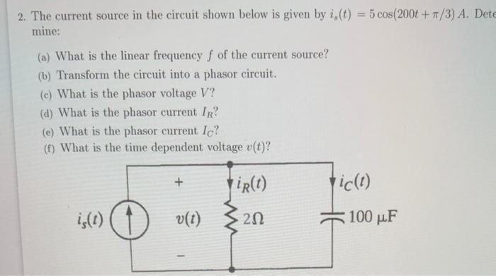 2. The current source in the circuit shown below is given by \( i_{s}(t)=5 \cos (200 t+\pi / 3) A \). Det mine:
(a) What is t