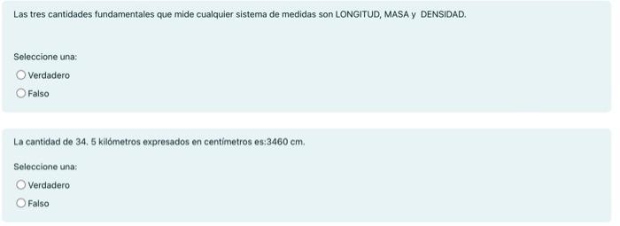 Las tres cantidades fundamentales que mide cualquier sistema de medidas son LONGITUD, MASA y DENSIDAD. Seleccione una: Verda