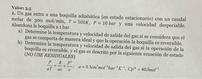 Valor: \( 3.5 \) 1. Un gas entra a una boquilla adiabática (en estado estacionario) con un caudal molar de \( 300 \mathrm{~mo