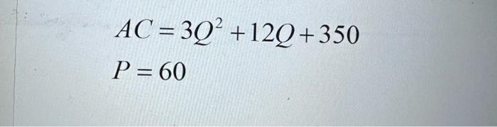 Solved AC=3Q2+12Q+350 P=60 | Chegg.com