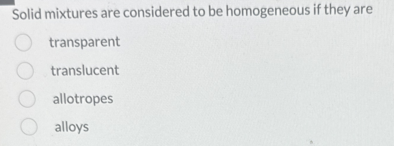 Solved Solid mixtures are considered to be homogeneous if | Chegg.com
