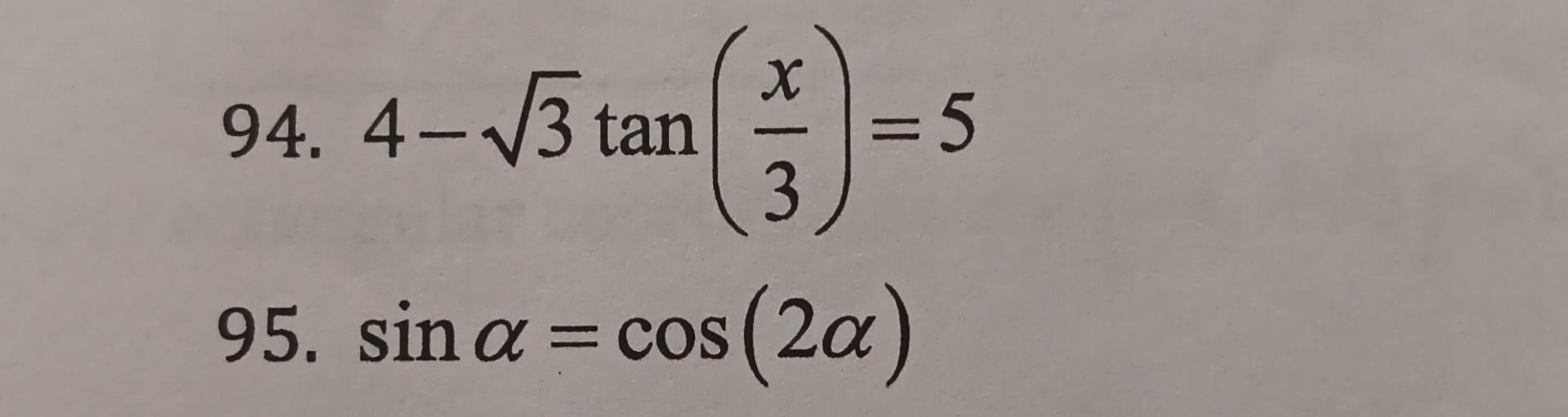 94. \( 4-\sqrt{3} \tan \left(\frac{x}{3}\right)=5 \) 95. \( \sin \alpha=\cos (2 \alpha) \)