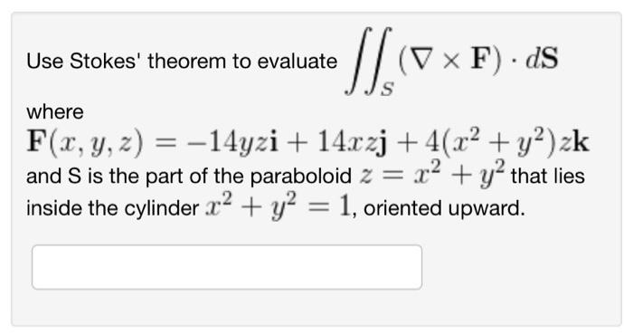 Solved Use Stokes' theorem to evaluate ∬S(∇×F)⋅dS where Solved Use Stokes' theorem to evaluate ∬S(∇×F)⋅dS where
