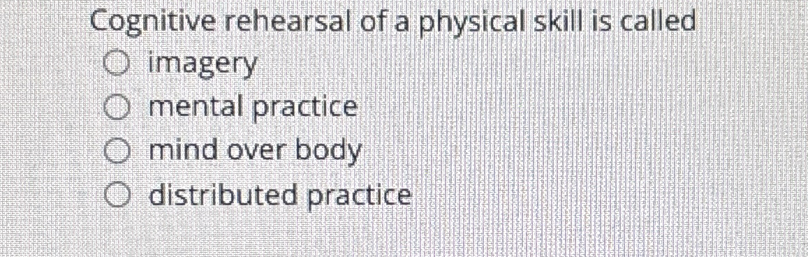 Solved Cognitive rehearsal of a physical skill is | Chegg.com