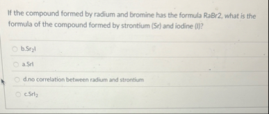 Solved If the compound formed by radium and bromine has the | Chegg.com