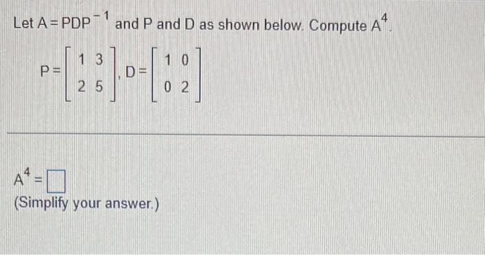 Solved Let A=PDP−1 and P and D as shown below. Compute A4. | Chegg.com