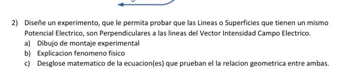 Diseñe un experimento, que le permita probar que las Lineas o Superficies que tienen un mismo Potencial Electrico, son Perpen