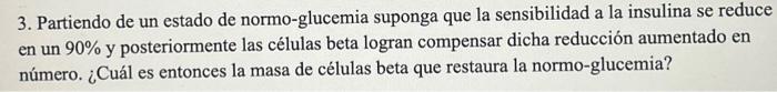 3. Partiendo de un estado de normo-glucemia suponga que la sensibilidad a la insulina se reduce en un \( 90 \% \) y posterior