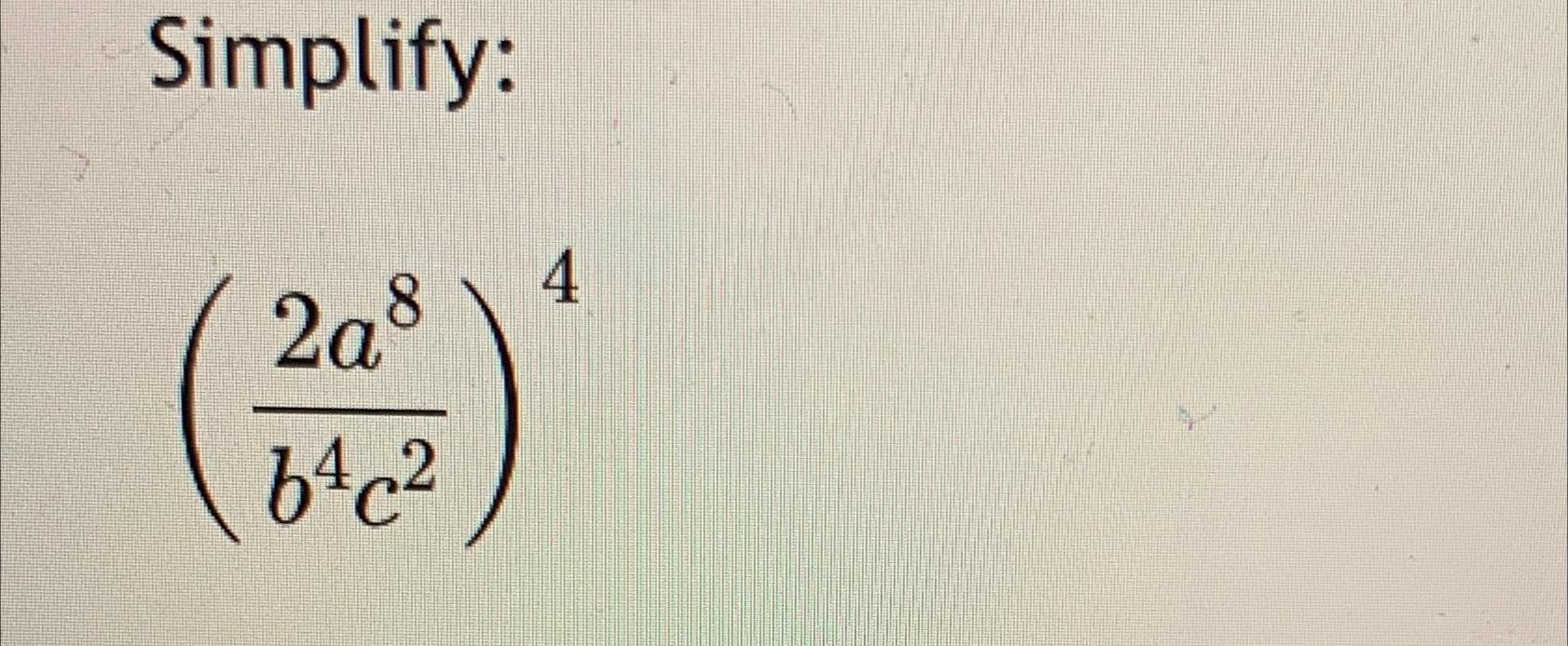 Solved Simplify:(2a8b4c2)4 | Chegg.com