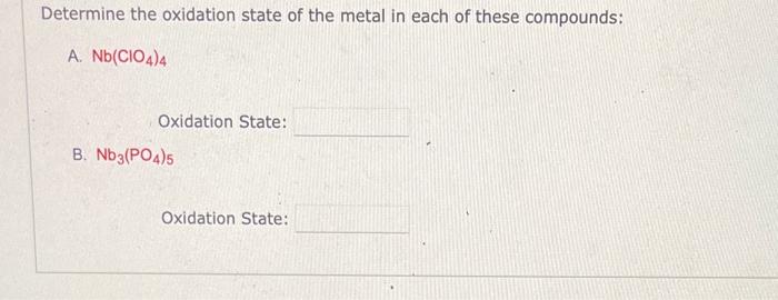 Determine the oxidation state of the metal in each of these compounds:
A. \( \mathrm{Nb}\left(\mathrm{ClO}_{4}\right)_{4} \)
