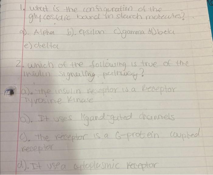 1. What is the configuration of the gly cosidic bound in starch molecules?
a). Alpher b). epsilan c) gamma d) beta
e) delta
2