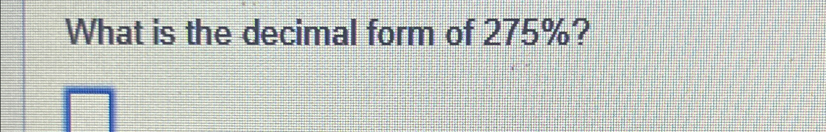 Solved What is the decimal form of 275% ? | Chegg.com