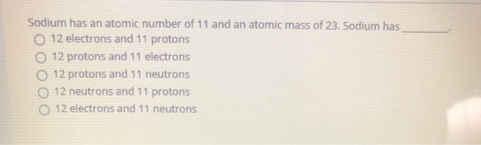 Solved Sodium has an atomic number of 11 and an atomic mass | Chegg.com