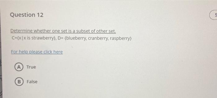 Determine whether one set is a subset of other set. \( \mathrm{C}=\{\mathrm{x} \mid \mathrm{x} \) is strawberry \( \}, \mathr