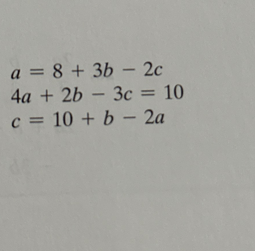 Solved Solve each system.a=8+3b-2c4a+2b-3c=10c=10+b-2a | Chegg.com