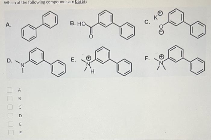 Which of the following compounds are bases?
A.
B.
C.
D.
E.
F.