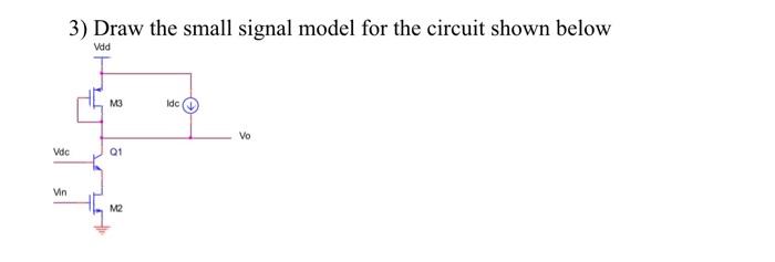 Solved 3) Draw the small signal model for the circuit shown | Chegg.com
