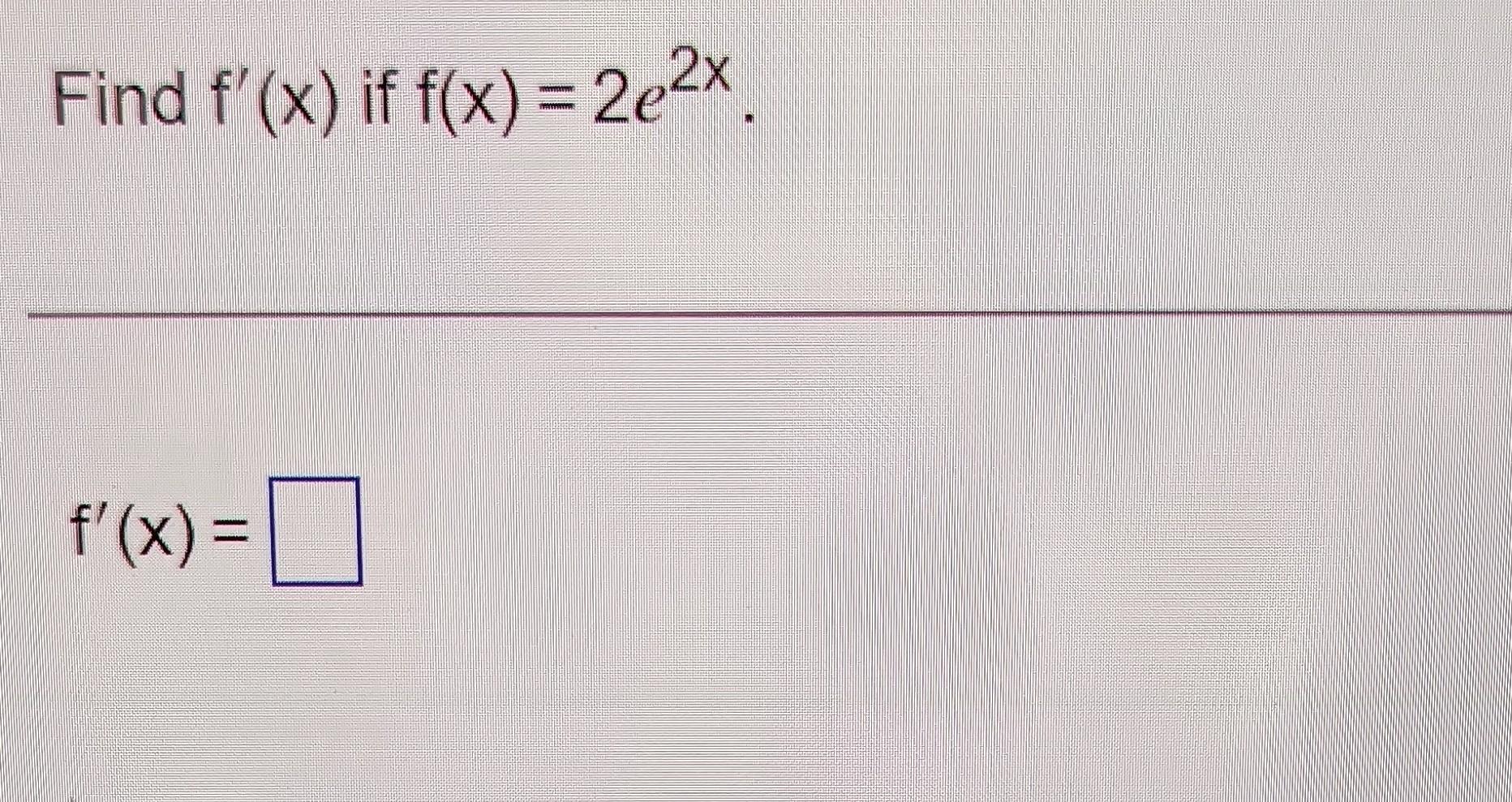 Solved Find f′(x) if f(x)=2e2x f′(x)= | Chegg.com