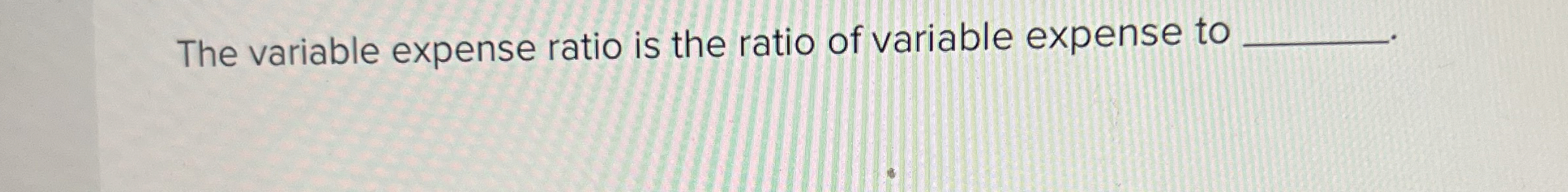 Solved The variable expense ratio is the ratio of variable | Chegg.com