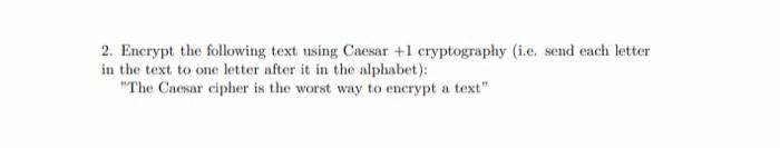 Solved 2. Encrypt the following text using Caesar +1 | Chegg.com
