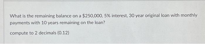 Solved What is the remaining balance on a $250,000, 5% | Chegg.com