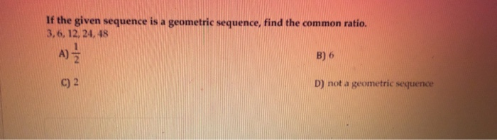 Solved If the given sequence is a geometric sequence, find | Chegg.com