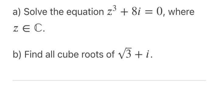 Solved = a) Solve the equation z3 + 8i = 0, where z E C. b) | Chegg.com