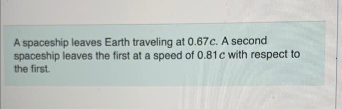 Solved A spaceship leaves Earth traveling at 0.67 c. A | Chegg.com