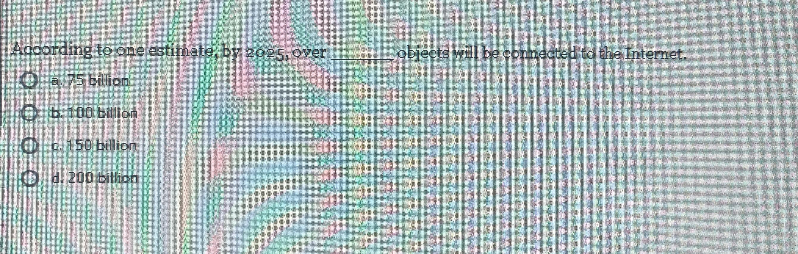 Solved According to one estimate, by 2025 , ﻿over objects | Chegg.com