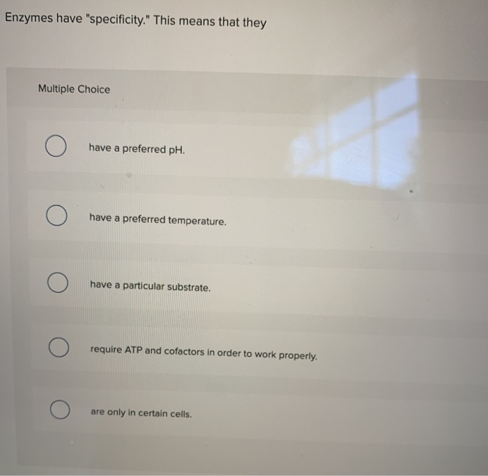 Solved Enzymes have "specificity." This means that they
