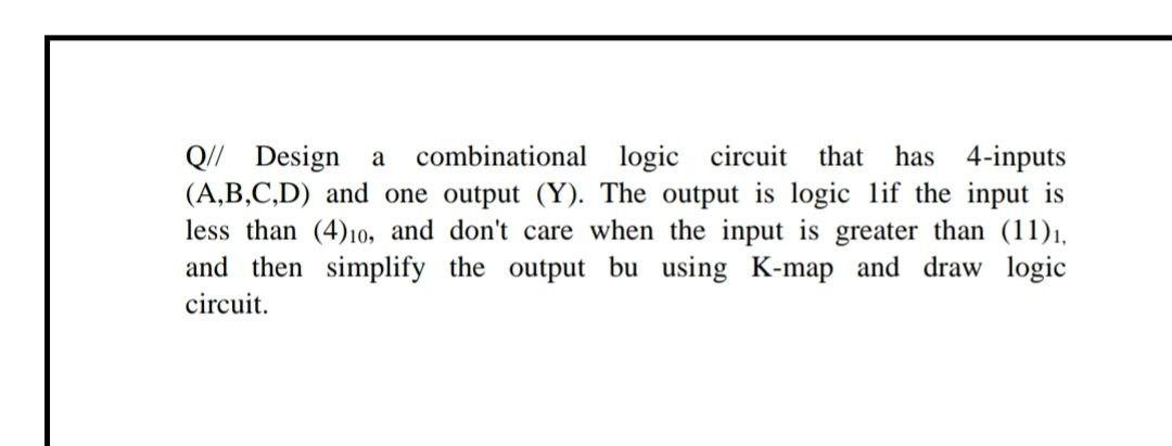 Solved Q// Design a combinational logic circuit that has | Chegg.com