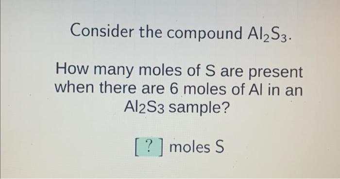 Solved Consider the compound Al2S3. How many moles of S are | Chegg.com