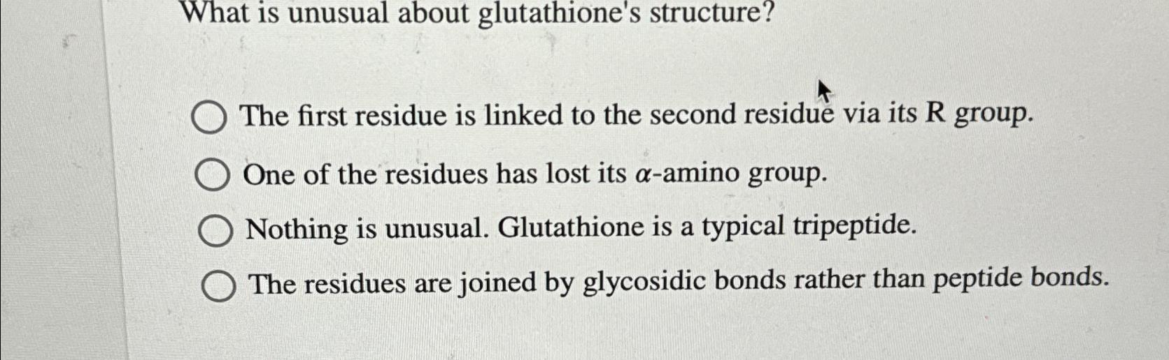 Solved What is unusual about glutathione's structure?The | Chegg.com