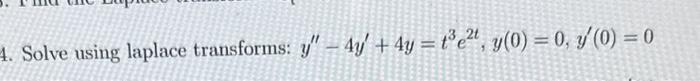 4. Solve using laplace transforms: \( y^{\prime \prime}-4 y^{\prime}+4 y=t^{3} e^{2 t}, y(0)=0, y^{\prime}(0)=0 \)