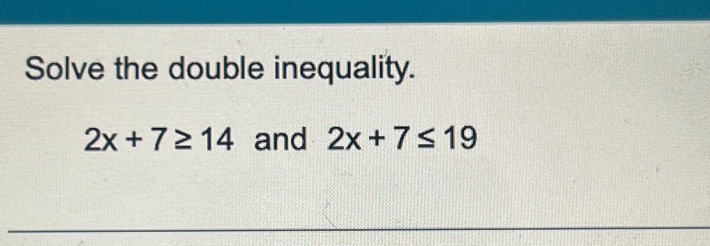Solve the double inequality.2x+7≥14 ﻿and 2x+7≤19 | Chegg.com