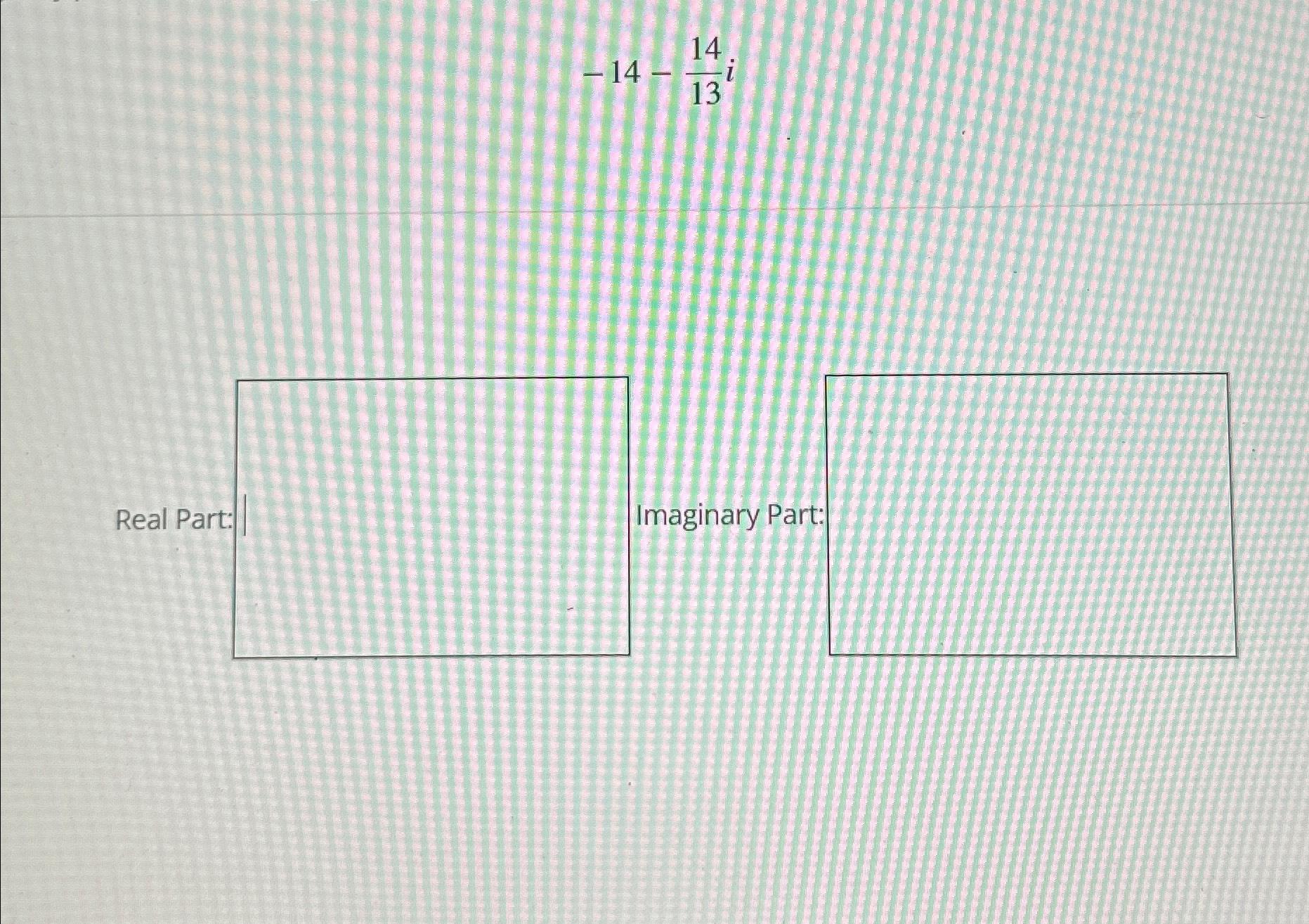Solved -14-1413iReal Part:Imaginary Part | Chegg.com
