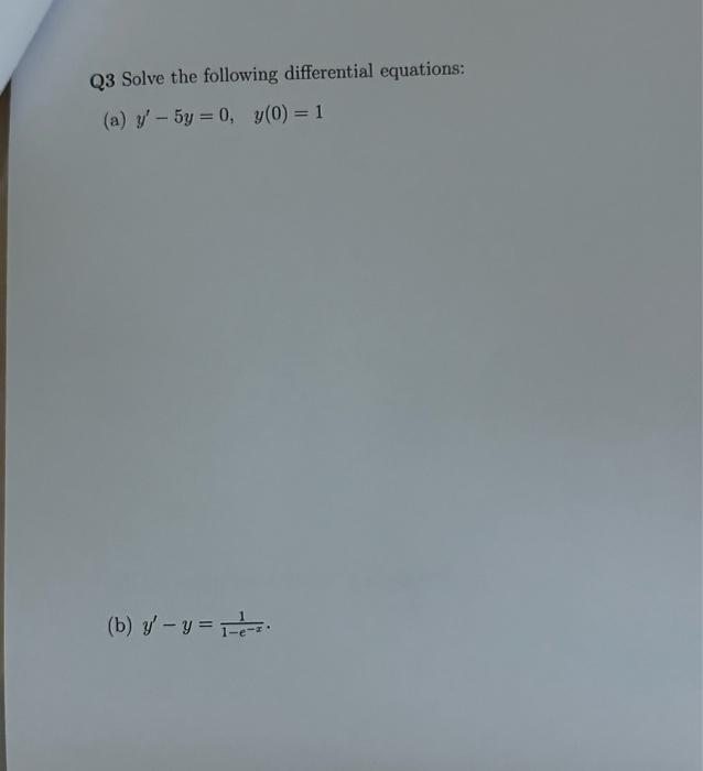 Q3 Solve the following differential equations: (a) \( y^{\prime}-5 y=0, \quad y(0)=1 \) (b) \( y^{\prime}-y=\frac{1}{1-e^{-x}