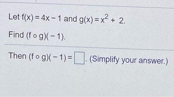 Solved Let F X 4x 1 And G X X2 2 Find Fog 1