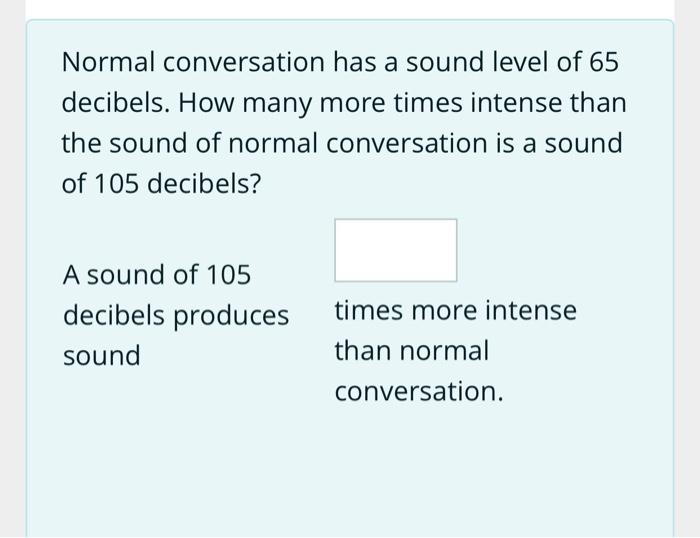 Solved Normal conversation has a sound level of 65 decibels.
