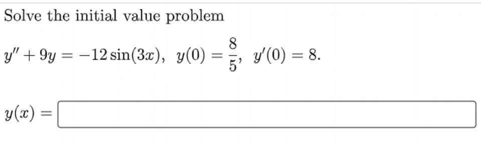 Solve the initial value problem \[ y^{\prime \prime}+9 y=-12 \sin (3 x), \quad y(0)=\frac{8}{5}, y^{\prime}(0)=8 \] \( ? \)