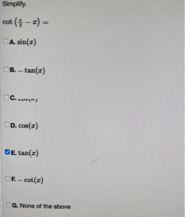 Solved Simplify. cot(2π−x)= A. sin(x) B. −tan(x) C. wor? D.