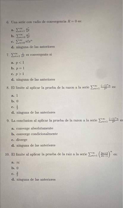 6. Una serie con radio de convergencia R=0 es: 7. b. Σ c. d. ninguna de las anteriores es convergente si 100 n! a. p<1 b. p=