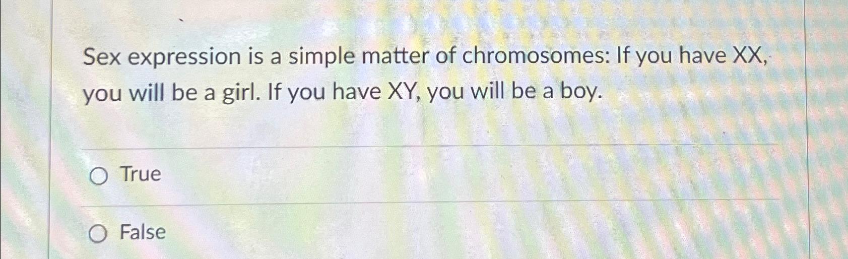 Solved Sex expression is a simple matter of chromosomes: If | Chegg.com