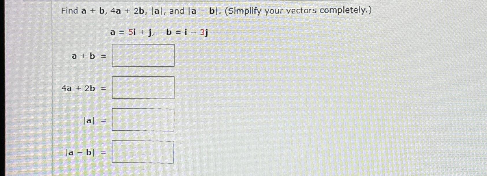 Solved Find A+b,4a+2b,|a|, ﻿and |a-b|. (Simplify Your | Chegg.com