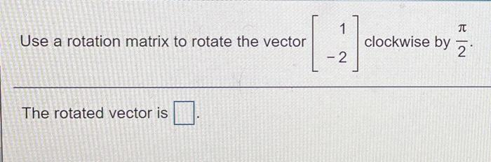 Solved 1 TT Use A Rotation Matrix To Rotate The Vector | Chegg.com