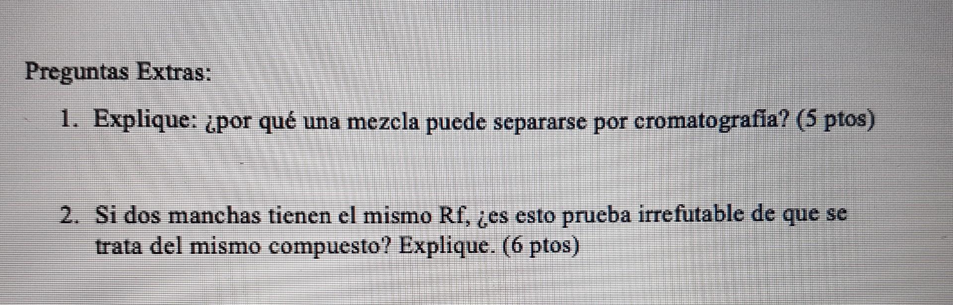 Preguntas Extras: 1. Explique: ¿por qué una mezcla puede separarse por cromatografia? ( 5 ptos) 2. Si dos manchas tienen el m