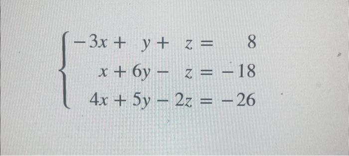 \( \left\{\begin{array}{rr}-3 x+y+z= & 8 \\ x+6 y-z= & -18 \\ 4 x+5 y-2 z= & -26\end{array}\right. \)