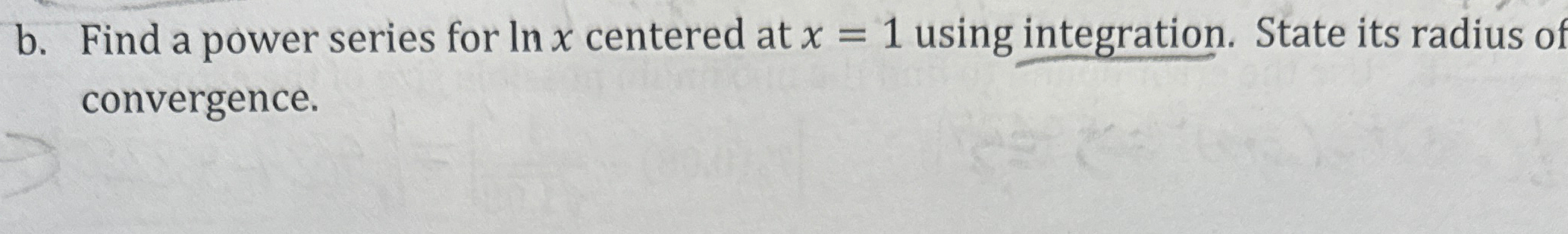 Solved b. ﻿Find a power series for lnx ﻿centered at x=1 | Chegg.com