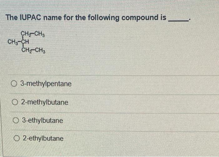 The IUPAC name for the following compound is
3-methylpentane
2-methylbutane
3-ethylbutane
2-ethylbutane